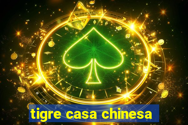 tigre casa chinesa